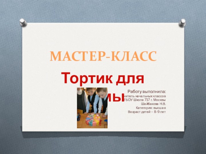 Мастер-класс Работу выполнила:Учитель начальных классовГБОУ Школа 717 г. Москвы Шайбакова Н.В.Категория: высшаяВозраст