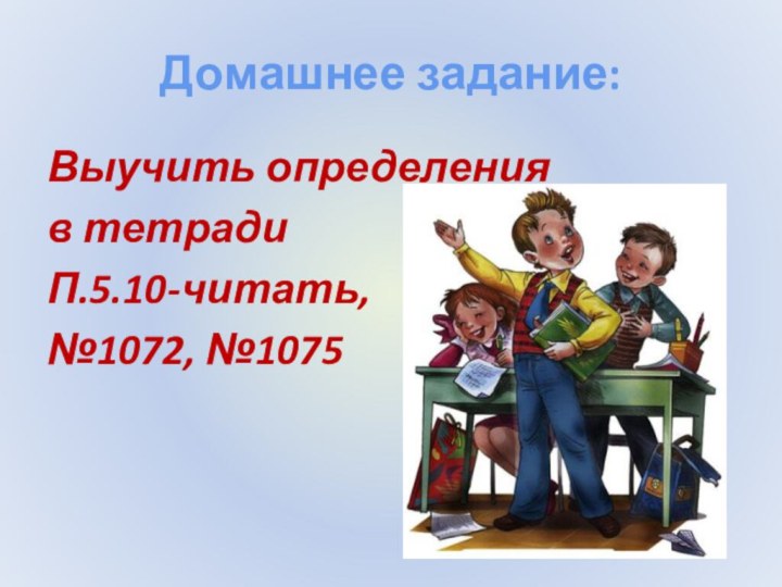 Домашнее задание:Выучить определения в тетрадиП.5.10-читать,№1072, №1075