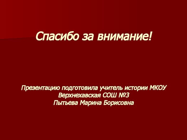 Спасибо за внимание!    Презентацию подготовила учитель истории МКОУ Верхнехавская