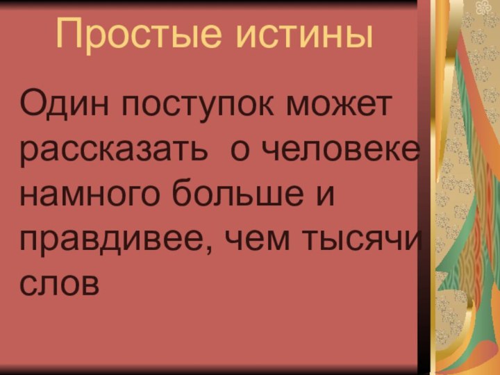 Простые истиныОдин поступок может рассказать о человеке намного больше и правдивее, чем тысячи слов