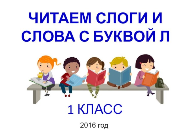 ЧИТАЕМ СЛОГИ И СЛОВА С БУКВОЙ Л1 КЛАСС2016 год