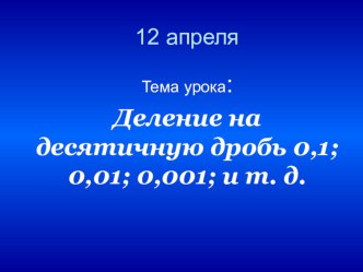 Презентация к уроку Деление на десятичную дробь 0,1; 0,01; 0,001 и т.д. 5 класс.