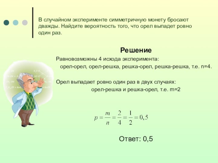 В случайном эксперименте симметричную монету бросают дважды. Найдите вероятность того, что орел