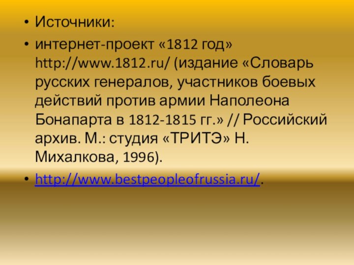 Источники:интернет-проект «1812 год» http://www.1812.ru/ (издание «Словарь русских генералов, участников боевых действий против армии