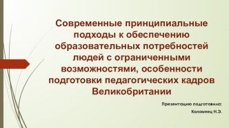 Презентация Современные принципиальные подходы к обеспечению образовательных потребностей людей с ограниченными возможностями, особенности подготовки педагогических кадров Великобритании