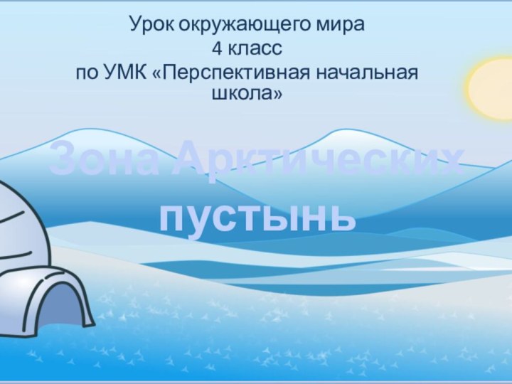 Зона Арктических пустыньУрок окружающего мира4 класспо УМК «Перспективная начальная школа»