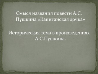 Смысл названия повести А.С.Пушкина Капитанская дочка Историческая тема в произведениях А.С.Пушкина.