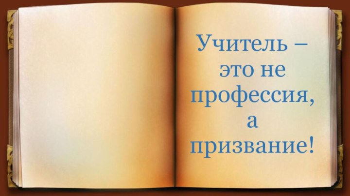 Учитель – это не профессия, а призвание!