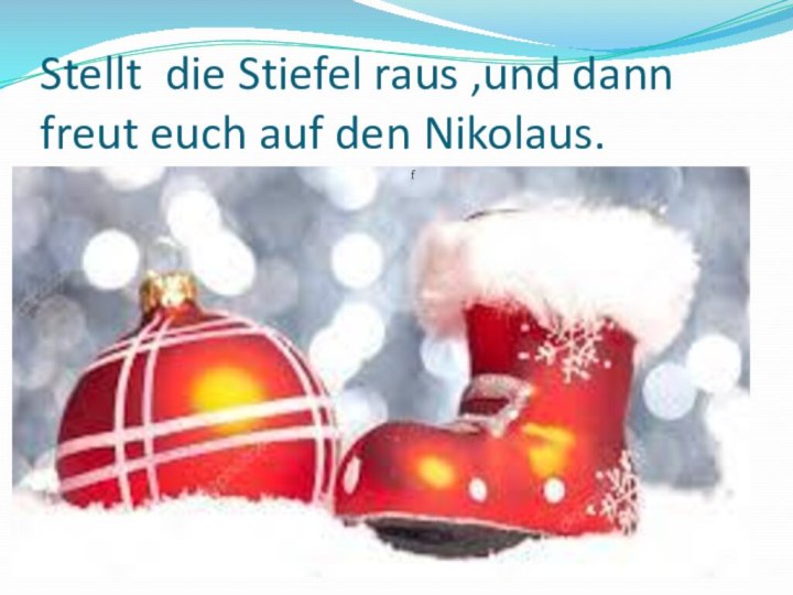 Stellt die Stiefel raus ,und dann freut euch auf den Nikolaus.f