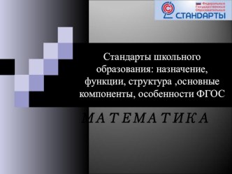 1. Стандарты школьного образования (математика): назначение, функции, структура, основные компоненты стандарта, особенности ФГОС.