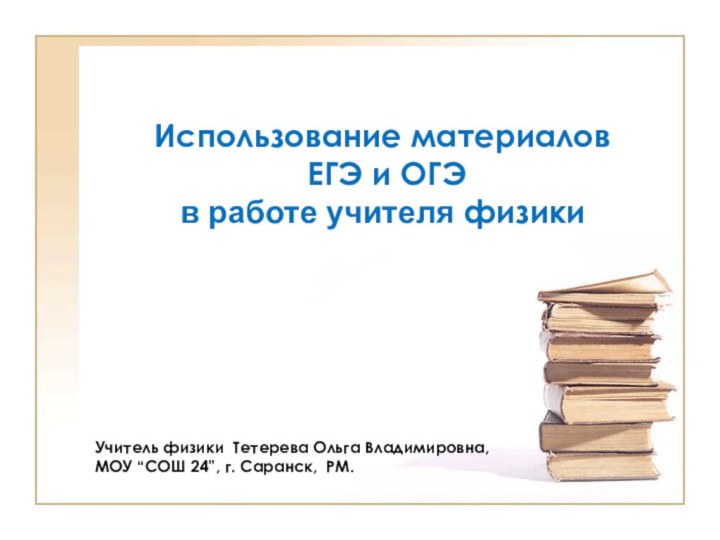 Использование материалов  ЕГЭ и ОГЭ в работе учителя физикиУчитель физики Тетерева