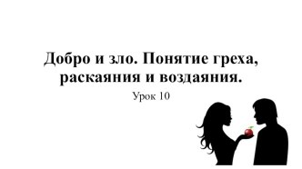 Презентация по ОРКСЭ на тему Добро и зло. Понятие греха, раскаяния и воздаяния, урок 10