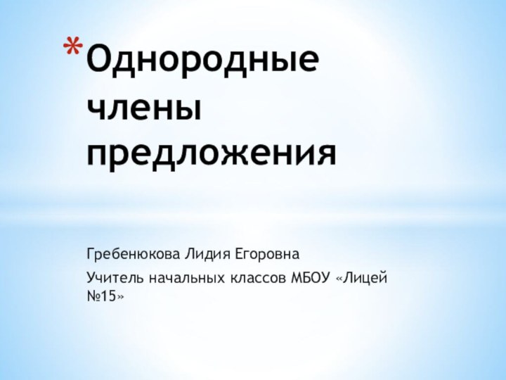 Гребенюкова Лидия ЕгоровнаУчитель начальных классов МБОУ «Лицей №15»Однородные члены предложения