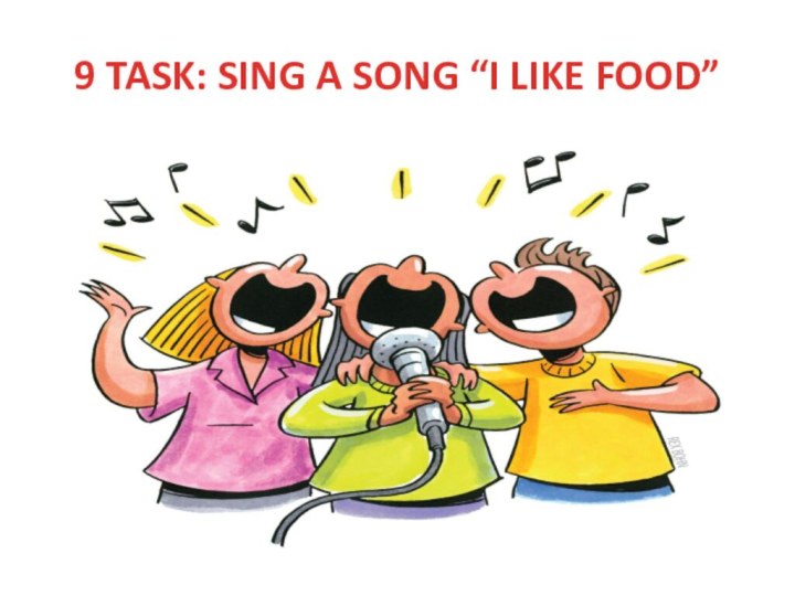 9 TASK: SING A SONG “I LIKE FOOD”