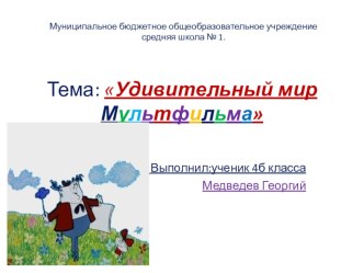 Презентация:Научно-практическая конференция младших школьников Я - исследователь.Тема: Удивительный мир Мультфильма