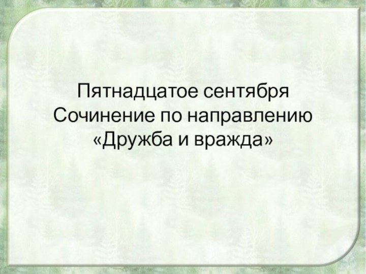 Пятнадцатое сентября Сочинение по направлению «Дружба и вражда»