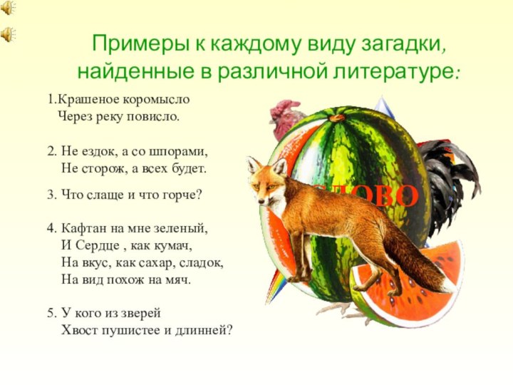 Примеры к каждому виду загадки, найденные в различной литературе:1.Крашеное коромысло  Через