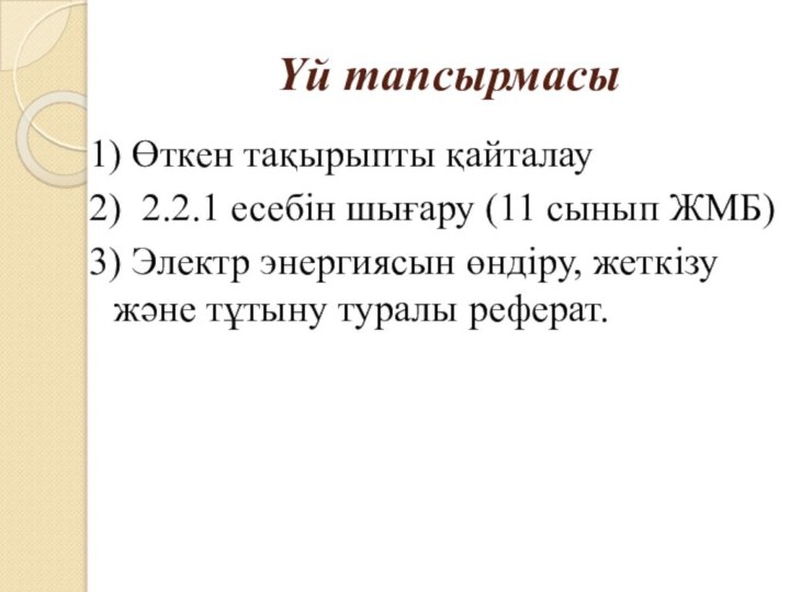 Үй тапсырмасы1) Өткен тақырыпты қайталау2) 2.2.1 есебін шығару (11 сынып ЖМБ)3) Электр