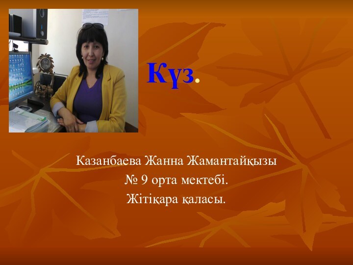 Күз.Казанбаева Жанна Жамантайқызы№ 9 орта мектебі.Жітіқара қаласы.