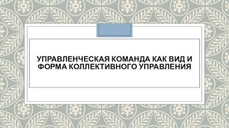 Презентация Управленческая команда как вид и форма группового управления