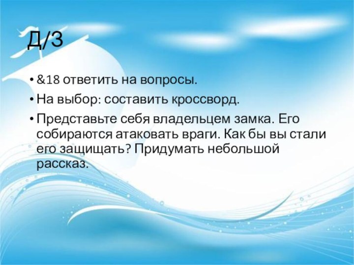 Д/З&18 ответить на вопросы.На выбор: составить кроссворд.Представьте себя владельцем замка. Его собираются