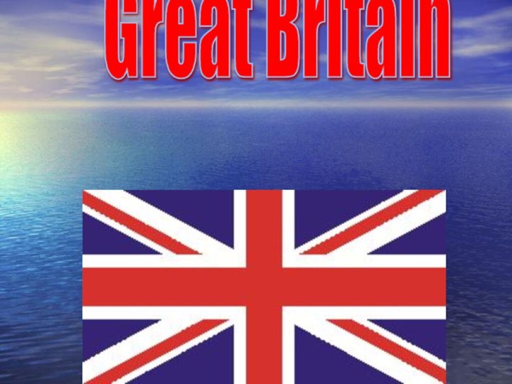 Great Britain The United Kingdom of Great Britain and Northern Ireland