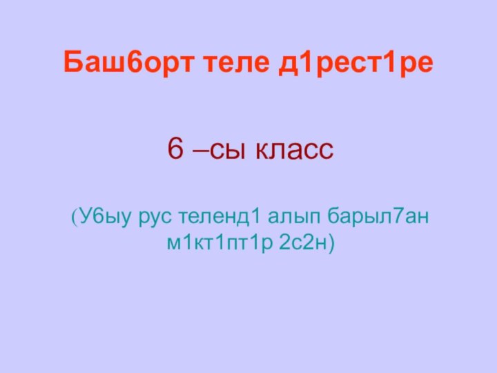 Баш6орт теле д1рест1ре 6 –сы класс(У6ыу рус теленд1 алып барыл7ан м1кт1пт1р 2с2н)