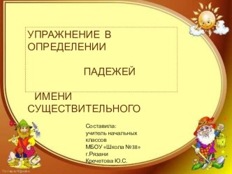 Презентация по русскому языку Упражнения в определении падежей имени существительного(уч.Рамзаевой Т.Г.)