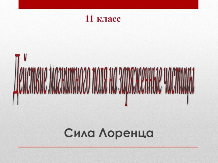 11 классСила ЛоренцаДействие магнитного поля на заряженные частицы