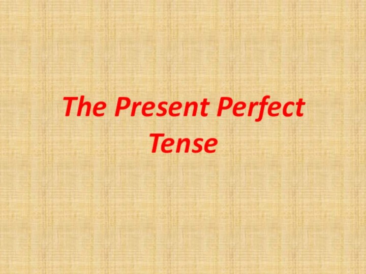 The Present Perfect Tense