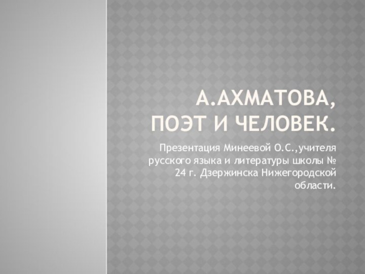 А.Ахматова, поэт и человек.Презентация Минеевой О.С.,учителя русского языка и литературы школы №