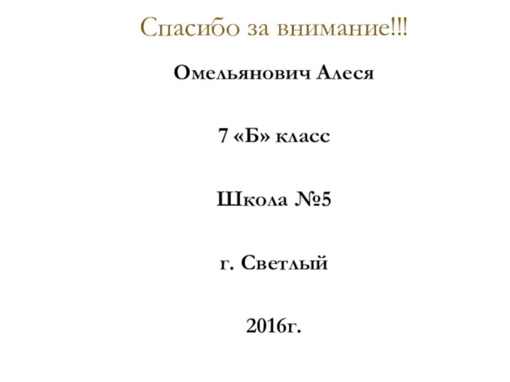 Спасибо за внимание!!!Омельянович Алеся7 «Б» классШкола №5г. Светлый2016г.