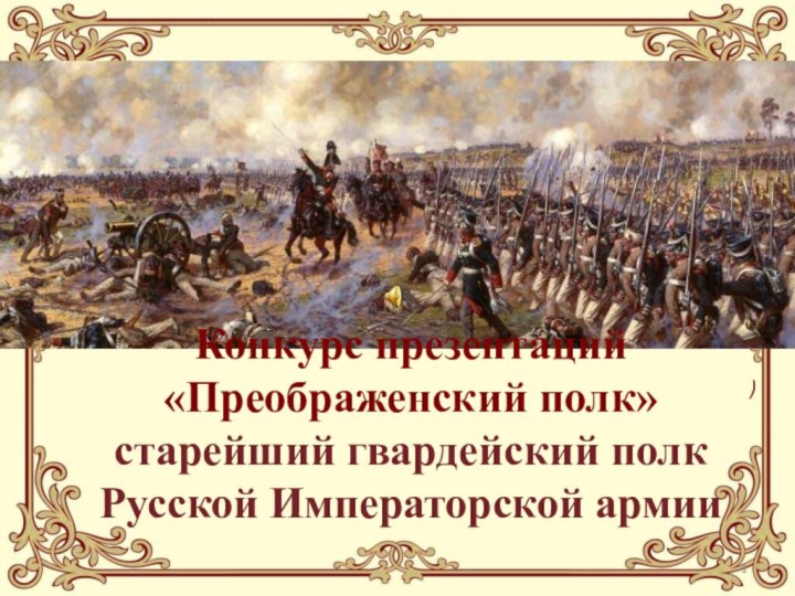 Конкурс презентаций  «Преображенский полк» старейший гвардейский полк Русской Императорской армии)