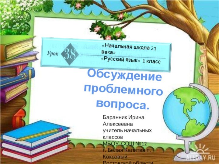 Обсуждение проблемного вопроса.Баранник Ирина Алексеевнаучитель начальных классов МБОУ СОШ №12г. Белая Калитва