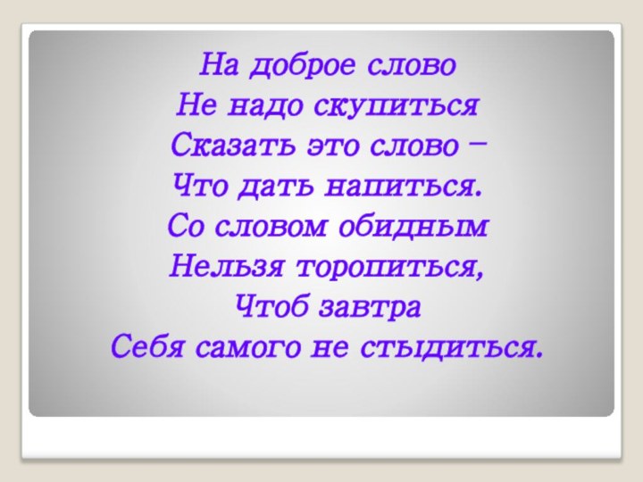 На доброе слово Не надо скупитьсяСказать это слово – Что дать напиться.Со