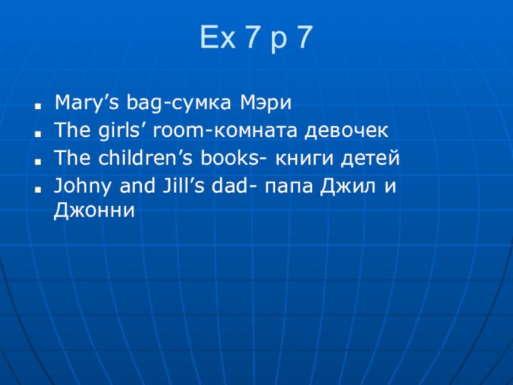 Ex 7 p 7Mary’s bag-сумка МэриThe girls’ room-комната девочекThe children’s books- книги