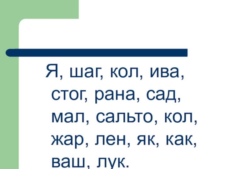 Я, шаг, кол, ива, стог, рана, сад, мал, сальто, кол, жар, лен, як, как, ваш, лук.