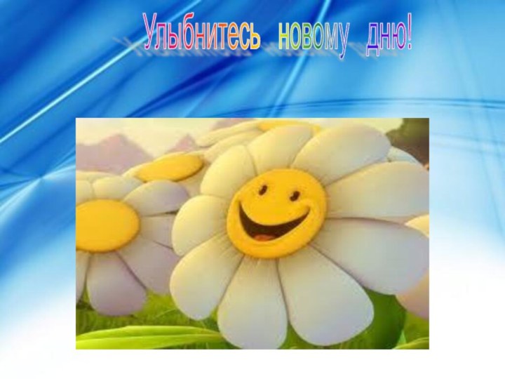 Улыбнитесь  новому  дню!