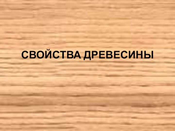 СВОЙСТВА ДРЕВЕСИНЫ