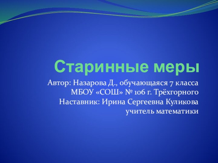 Старинные мерыАвтор: Назарова Д., обучающаяся 7 класса МБОУ «СОШ» № 106 г.