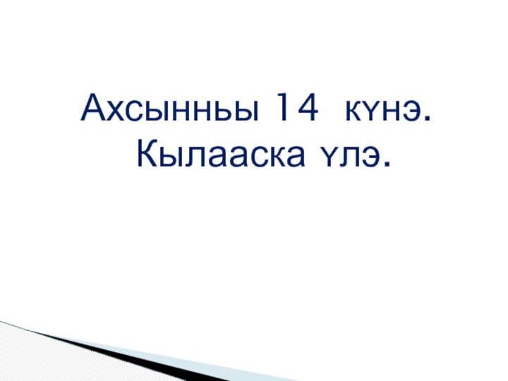 Ахсынньы 14 кʏнэ. Кылааска ʏлэ.