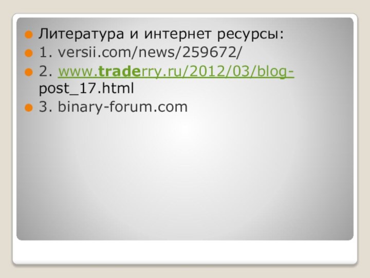 Литература и интернет ресурсы:1. versii.com/news/259672/2. www.traderry.ru/2012/03/blog-         post_17.html3. binary-forum.com