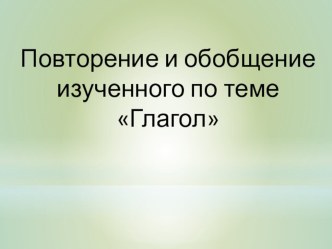 Презентация к уроку Повторение и обобщение изученного по теме Глагол, 6 класс