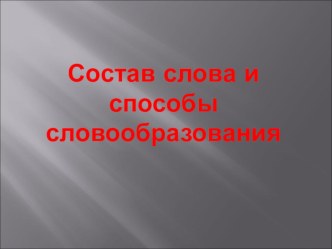 Презентация по русскому языку для 11 класса Состав слова и способы словообразования