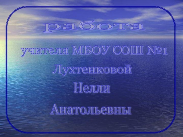 работа учителя МБОУ СОШ №1 Лухтенковой Нелли Анатольевны