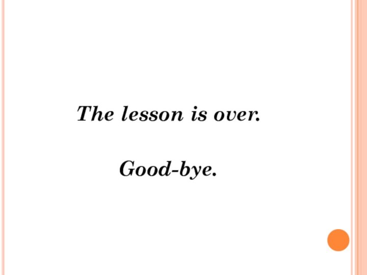 The lesson is over. Good-bye.