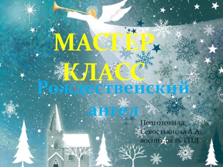 МАСТЕР КЛАССРождественский ангелПодготовила: Севостьянова А.А.воспитатель ГПД