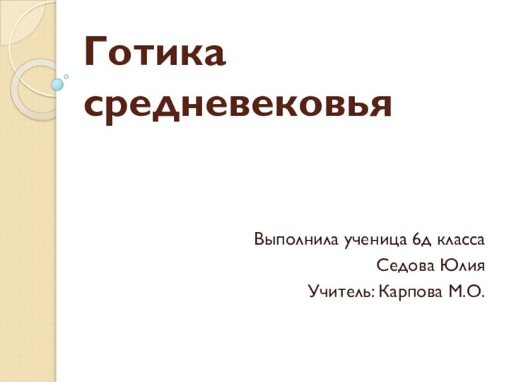 Готика средневековьяВыполнила ученица 6д классаСедова ЮлияУчитель: Карпова М.О.