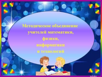 Презентация - отчет о работе методического объединения учителей математики, физики и информатики