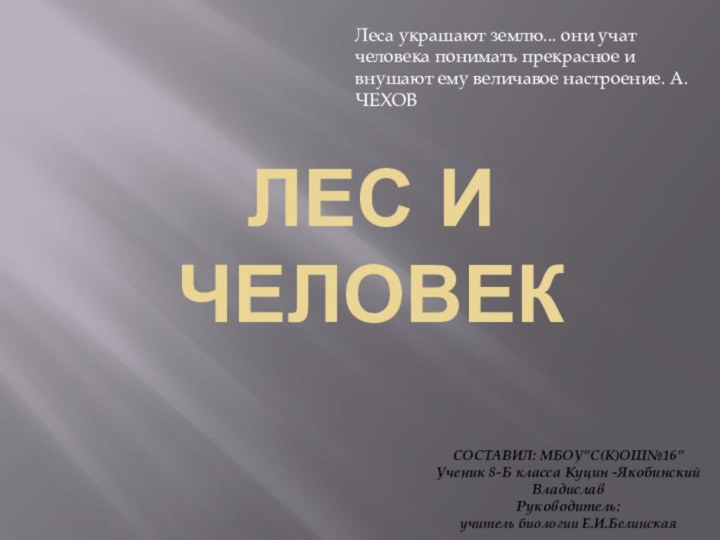 лес и человек СОСТАВИЛ: МБОУ”С(К)ОШ№16” Ученик 8-Б класса Куцин -ЯкобинскийВладислав Руководитель:учитель